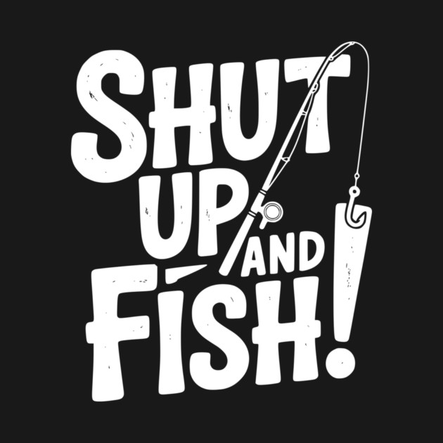 Shut Up and Fish! by Frank Ring