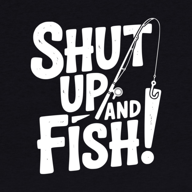 Shut Up and Fish! by Frank Ring