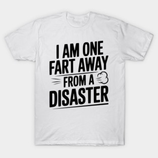 I Am One Fart Away from a Disaster T-Shirt