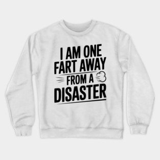 I Am One Fart Away from a Disaster Crewneck Sweatshirt