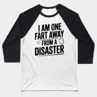 I Am One Fart Away from a Disaster Baseball T-Shirt