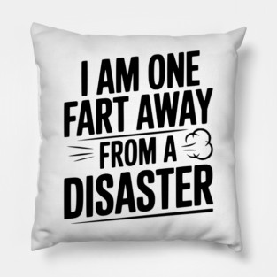I Am One Fart Away from a Disaster Pillow