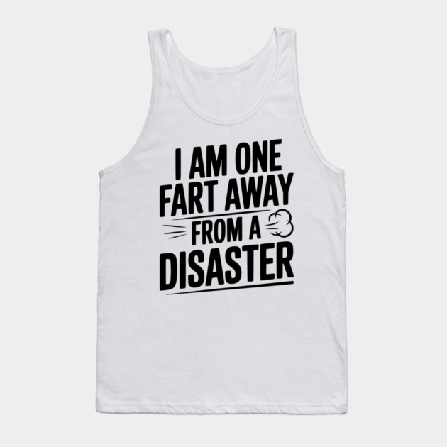 I Am One Fart Away from a Disaster Tank Top by Frank Ring