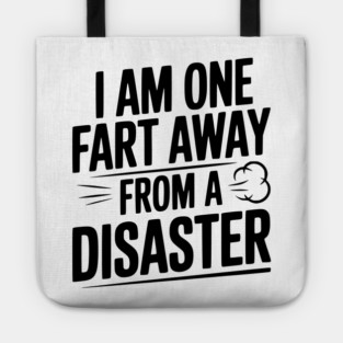 I Am One Fart Away from a Disaster Tote