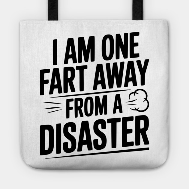 I Am One Fart Away from a Disaster Tote by Frank Ring