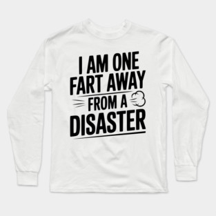 I Am One Fart Away from a Disaster Long Sleeve T-Shirt