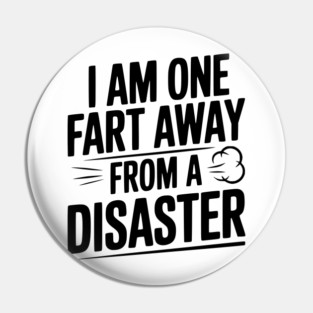 I Am One Fart Away from a Disaster Pin