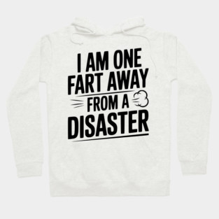 I Am One Fart Away from a Disaster Hoodie