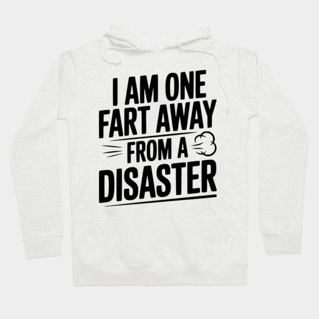 I Am One Fart Away from a Disaster Hoodie by Frank Ring