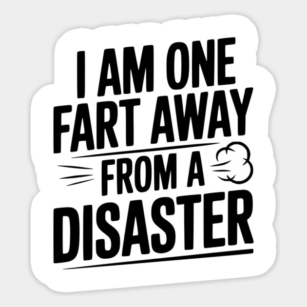 I Am One Fart Away from a Disaster Magnet by Frank Ring