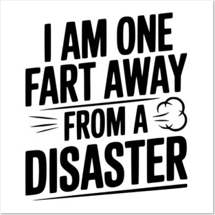 I Am One Fart Away from a Disaster Posters and Art