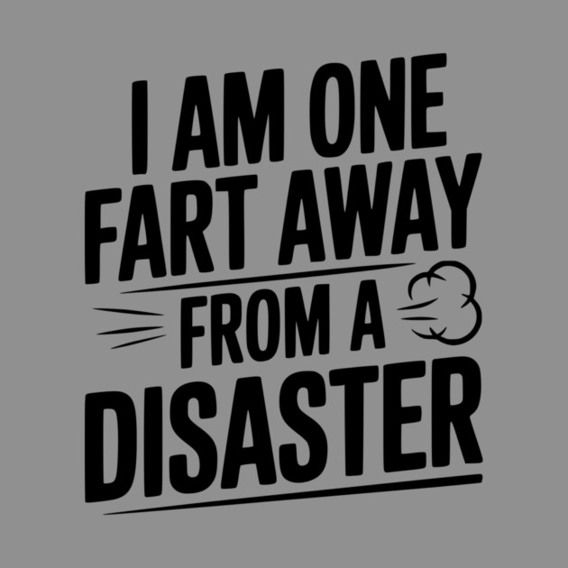 I Am One Fart Away from a Disaster by Frank Ring