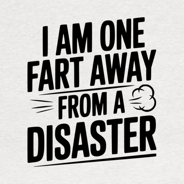 I Am One Fart Away from a Disaster by Frank Ring