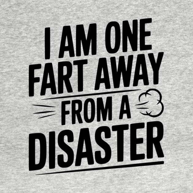 I Am One Fart Away from a Disaster by Frank Ring