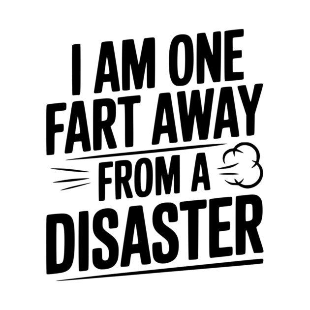 I Am One Fart Away from a Disaster by Frank Ring