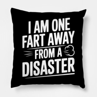 I Am One Fart Away from a Disaster Pillow