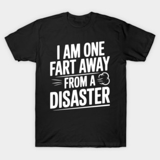 I Am One Fart Away from a Disaster T-Shirt