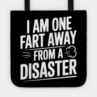 I Am One Fart Away from a Disaster Tote