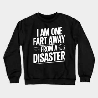 I Am One Fart Away from a Disaster Crewneck Sweatshirt