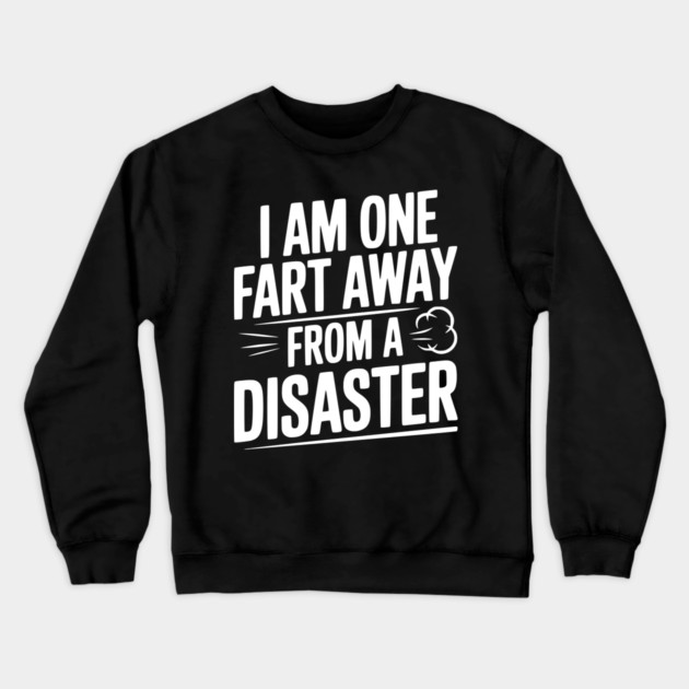 I Am One Fart Away from a Disaster Crewneck Sweatshirt by Frank Ring