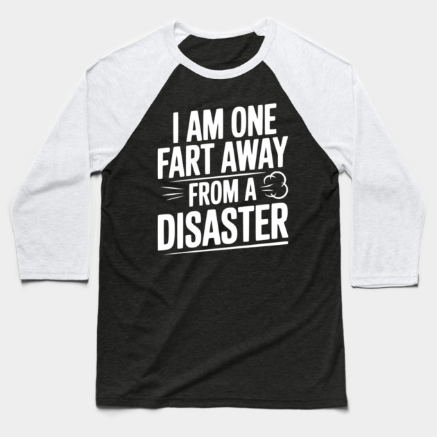 I Am One Fart Away from a Disaster Baseball T-Shirt by Frank Ring