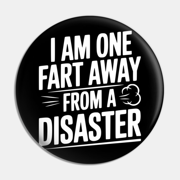 I Am One Fart Away from a Disaster Pin by Frank Ring