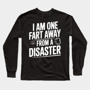 I Am One Fart Away from a Disaster Long Sleeve T-Shirt