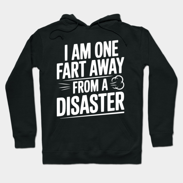 I Am One Fart Away from a Disaster Hoodie by Frank Ring