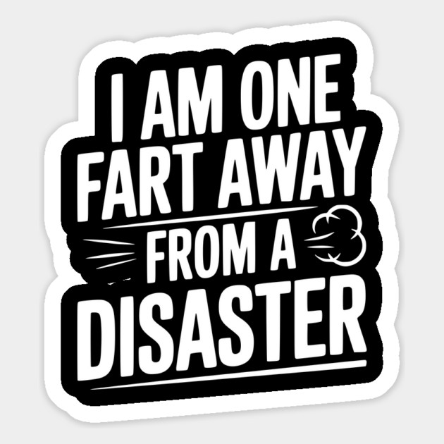I Am One Fart Away from a Disaster Magnet by Frank Ring