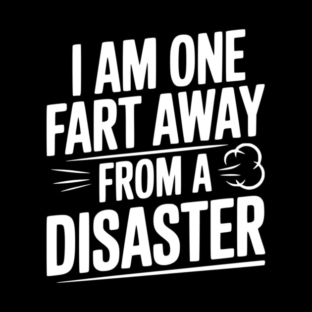 I Am One Fart Away from a Disaster by Frank Ring