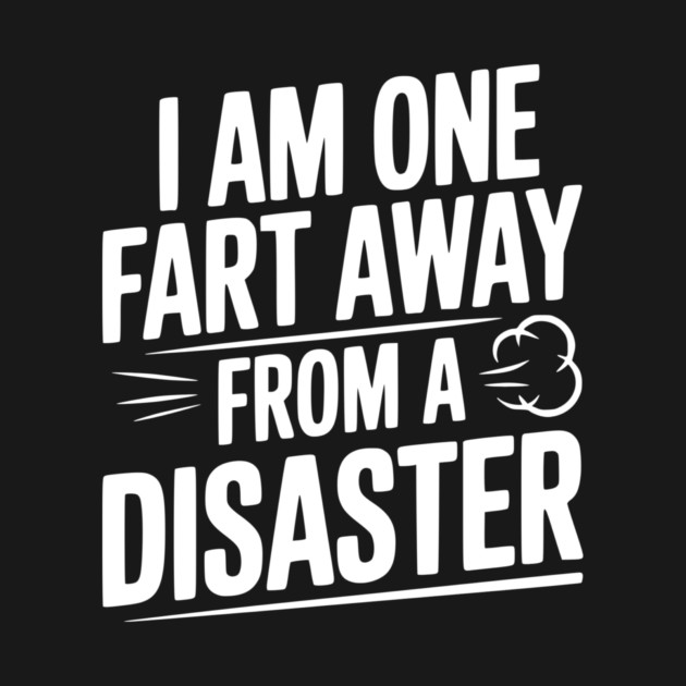 I Am One Fart Away from a Disaster by Frank Ring