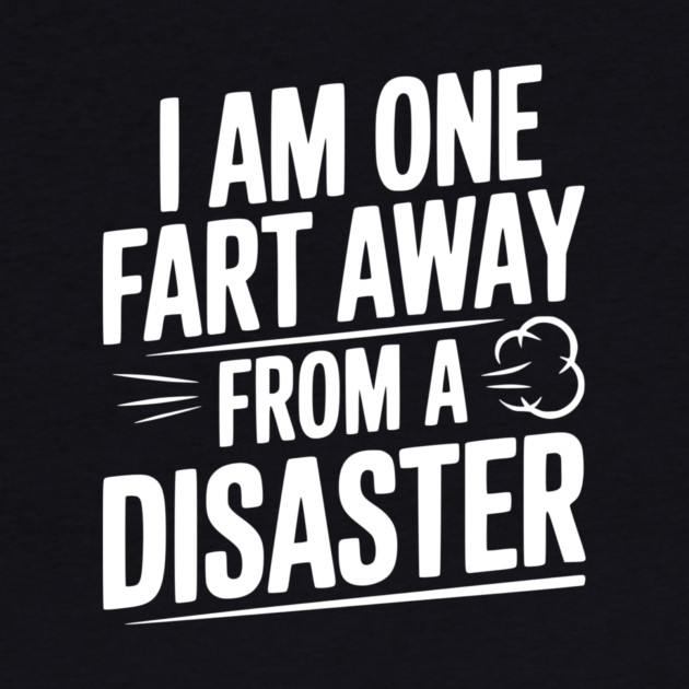 I Am One Fart Away from a Disaster by Frank Ring