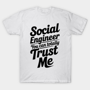 Social Engineer You Can Totally Trust Me T-Shirt