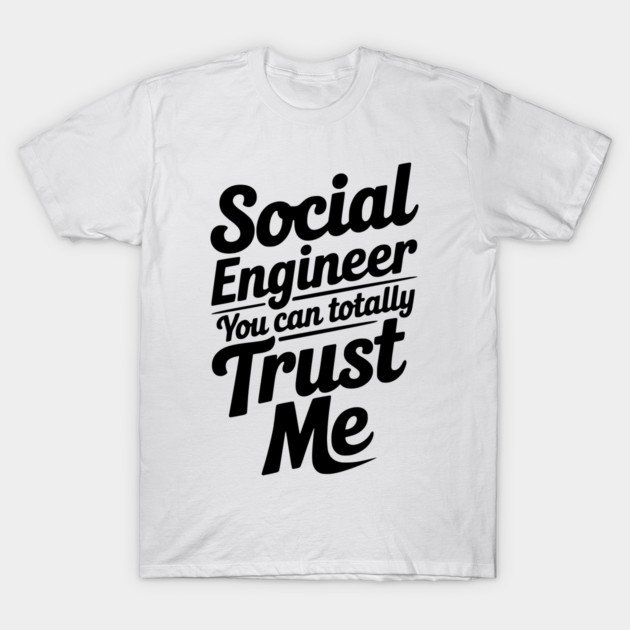 Social Engineer You Can Totally Trust Me T-Shirt by Frank Ring