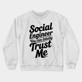 Social Engineer You Can Totally Trust Me Crewneck Sweatshirt