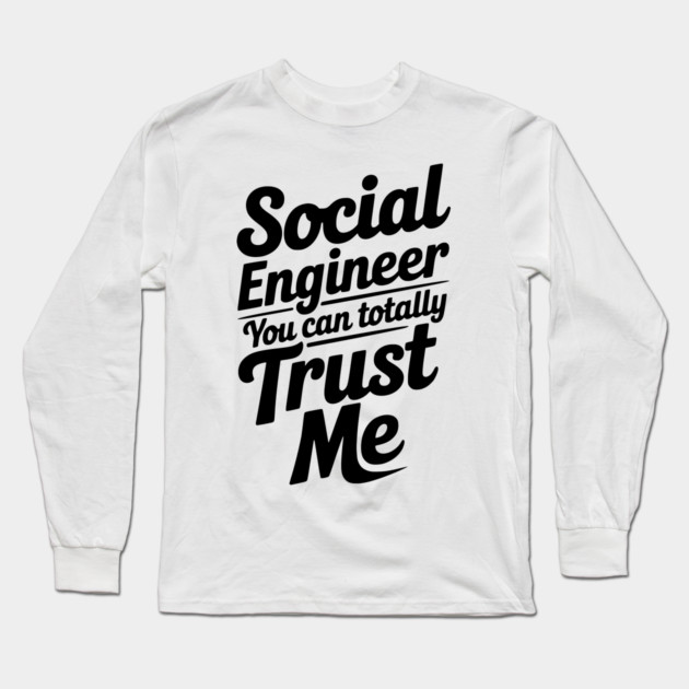 Social Engineer You Can Totally Trust Me Long Sleeve T-Shirt by Frank Ring