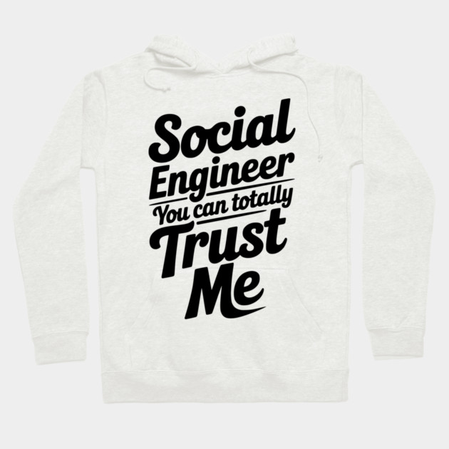 Social Engineer You Can Totally Trust Me Hoodie by Frank Ring
