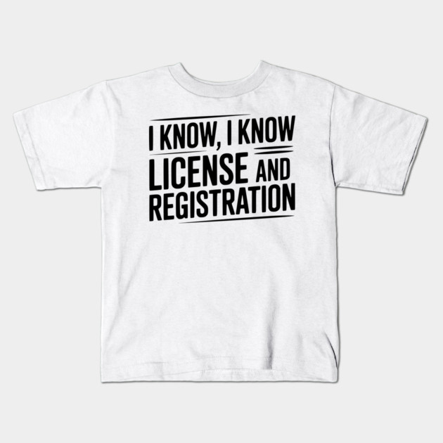 I Know I Know License and Registration Kids T-Shirt by Frank Ring