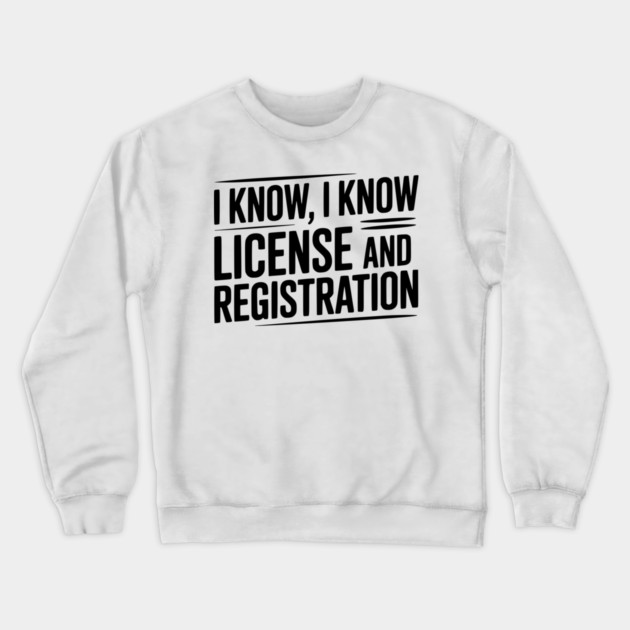 I Know I Know License and Registration Crewneck Sweatshirt by Frank Ring