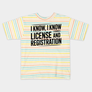 I Know I Know License and Registration Kids T-Shirt