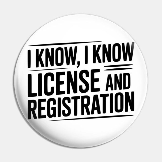 I Know I Know License and Registration Pin by Frank Ring