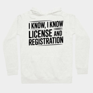 I Know I Know License and Registration Hoodie