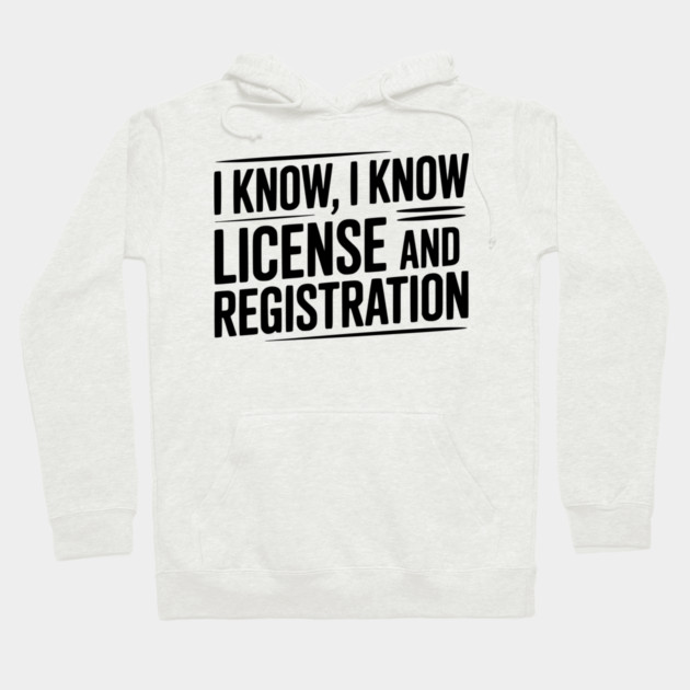 I Know I Know License and Registration Hoodie by Frank Ring