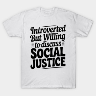 Introverted but Willing to Discuss Social Justice T-Shirt