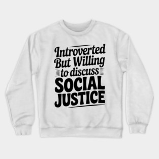Introverted but Willing to Discuss Social Justice Crewneck Sweatshirt