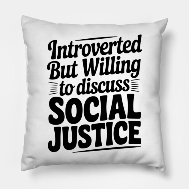 Introverted but Willing to Discuss Social Justice Pillow by Frank Ring