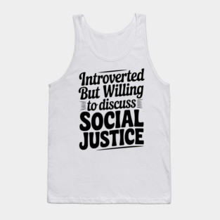 Introverted but Willing to Discuss Social Justice Tank Top