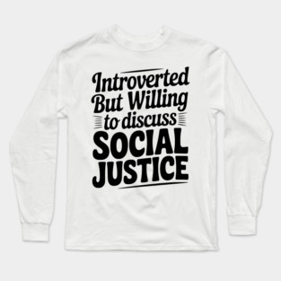 Introverted but Willing to Discuss Social Justice Long Sleeve T-Shirt