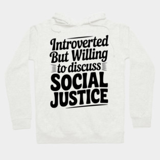 Introverted but Willing to Discuss Social Justice Hoodie
