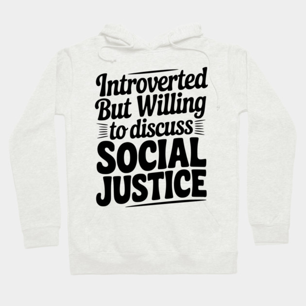 Introverted but Willing to Discuss Social Justice Hoodie by Frank Ring